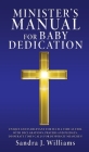 Minister's Manual for Baby Dedication By Sandra J. Williams Cover Image