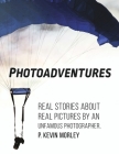 Photoadventures: Real Stories About Real Pictures by an Unfamous Photographer By P. Kevin Morley Cover Image
