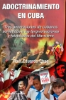 ADOCTRINAMIENTO EN CUBA. Tres generaciones de cubanos sometidos a las tergiversaciones y falsedades del Marxismo Raúl By Eduardo Chao Cover Image