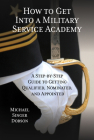 How to Get Into a Military Service Academy: A Step-by-Step Guide to Getting Qualified, Nominated, and Appointed By Michael Singer Dobson Cover Image
