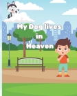 My Dog Lives in Heaven: A book About The Loss of a Dog Friend For Children 10 and Under Cover Image