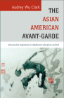 The Asian American Avant-Garde: Universalist Aspirations in Modernist Literature and Art (Asian American History & Cultu) By Audrey Wu Clark Cover Image