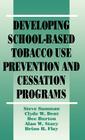 Developing School-Based Tobacco Use Prevention and Cessation Programs (Sage Library of Social Research) By Steve Sussman, Clyde W. Dent, Dee Burton Cover Image