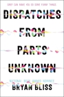 Dispatches from Parts Unknown By Bryan Bliss Cover Image