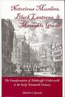 Notorious Murders, Black Lanterns, & Moveable Goods: The Transformation of Edinburgh's Underworld in the Early Nineteenth Century (International) By Deborah A. Symonds Cover Image