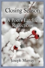 Closing Season: A Poet's Latelife Reflections By Joseph Murray Cover Image