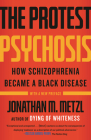 The Protest Psychosis: How Schizophrenia Became a Black Disease Cover Image