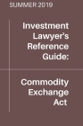 Commodity Exchange Act (Summer 2019 Edition) By Investment Lawyer Reference Guide Cover Image