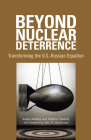 Beyond Nuclear Deterrence: Transforming the U.S.-Russian Equation By Alexei Arbatov, Vladimir Dvorkin, John D. Steinbruner (Foreword by) Cover Image