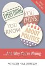 Everything You Think You Know About Politics...and Why You're Wrong By Kathleen Hall Jamieson Cover Image