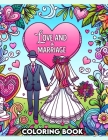 Love and Marriage Coloring Book: ourney Through the Seasons of Love, From Courtship to Commitment, as Each Page Captures the Beauty and Romance of Uni Cover Image