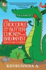 The Crocodile Who Ate Butter Chicken For Breakfast And Other Stories By Khyrunnisa A Cover Image