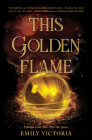 This Golden Flame By Emily Victoria Cover Image