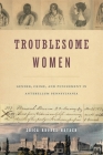 Troublesome Women: Gender, Crime, and Punishment in Antebellum Pennsylvania By Erica Rhodes Hayden Cover Image