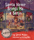 Santa Never Brings Me a Banjo By David Myles, Murray Bain (Illustrator) Cover Image