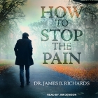 How to Stop the Pain By James B. Richards, Jim Denison (Read by) Cover Image