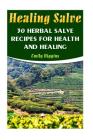 Healing Salve: 30 Herbal Salve Recipes For Health And Healing By Emily Higgins Cover Image