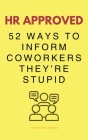 HR Approved 52 Ways To Inform Coworkers They're Stupid By Upgraded Books Cover Image