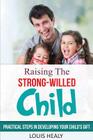 Raising The Strong-Willed Child: Practical Steps in Developing Your Child's Gift By Louis Healy Cover Image