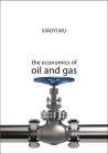 The Economics of Oil and Gas (Economics of Big Business) By Xiaoyi Mu Cover Image