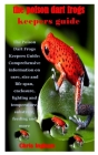 The Poison Dart Frogs Keepers Guide: The Poison Dart Frogs Keepers Guide: Comprehensive information on care, size and life span, enclosure, lighting a By Chris Ingham Cover Image