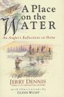 A Place on the Water: An Angler's Reflections on Home By Jerry Dennis Cover Image