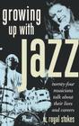 Growing Up with Jazz: Twenty-Four Musicians Talk about Their Lives and Careers Cover Image