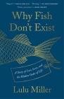 Why Fish Don't Exist: A Story of Loss, Love, and the Hidden Order of Life By Lulu Miller Cover Image