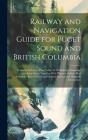 Railway and Navigation Guide for Puget Sound and British Columbia: Contains the Latest Time Tables of all Railway, Steamship and Stage Lines, Together By Anonymous Cover Image