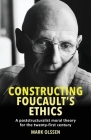 Constructing Foucault's Ethics: A Poststructuralist Moral Theory for the Twenty-First Century By Mark Olssen Cover Image
