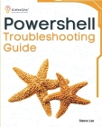 PowerShell Troubleshooting Guide: Techniques, strategies and solutions across scripting, automation, remoting, and system administration Cover Image