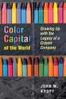 Color Capital of the World: Growing Up with the Legacy of a Crayon Company (Ohio History and Culture) Cover Image