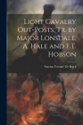 Light Cavalry Out-Posts, Tr. by Major Lonsdale, A. Hale and F.T. Hobson By Antoine Fortuné de Brack Cover Image