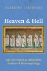 Heaven and Hell: Life After Death as Viewed from Scripture and Neuropsychology By Albertus Pretorius Cover Image