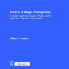 Theatre & Stage Photography: A Guide to Capturing Images of Theatre, Dance, Opera, and Other Performance Events By William Kenyon Cover Image