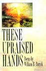 These Upraised Hands (American Poets Continuum) By William B. Patrick Cover Image