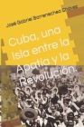 Cuba, una Isla entre la Apatía y la Revolución. By Mario Félix Lleonart Barroso (Foreword by), Mario Félix Lleonart Barroso (Editor), José Gabriel Barrenechea Chávez Cover Image