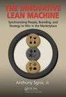 The Innovative Lean Machine: Synchronizing People, Branding, and Strategy to Win in the Marketplace By Sgroi Cover Image