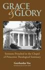 Grace and Glory: Sermons Preached in Chapel at Princeton Seminary By Geerhardus Vos, R. Scott Clark (Introduction by) Cover Image