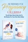 Be Prepared for Pregnancy: 2-in-1 Bundle: First-Time Mom: What to Expect When You're Expecting + No-Cry Baby Sleep Solution - The #1 New Mom's Bo Cover Image