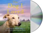 The Dog I Loved: A Novel By Susan Wilson, Christina Delaine (Read by) Cover Image