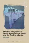Postwar Emigration to South America from Japan and the Ryukyu Islands (Soas Studies in Modern and Contemporary Japan) Cover Image