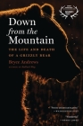 Down From The Mountain: The Life and Death of a Grizzly Bear By Bryce Andrews Cover Image