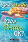 I Just Really Like Turtles Ok?: Composition Notebook - 6