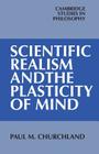 Scientific Realism and the Plasticity of Mind (Cambridge Studies in Philosophy) By Paul M. Churchland Cover Image