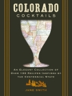 Colorado Cocktails: An Elegant Collection of Over 100 Recipes Inspired by the Centennial State Cover Image