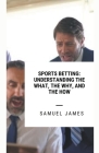 Sports Betting: Understanding the What, the Why, and the How Cover Image