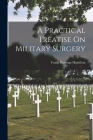 A Practical Treatise On Military Surgery By Frank Hastings Hamilton Cover Image