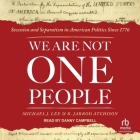 We Are Not One People: Secession and Separatism in American Politics Since 1776 Cover Image