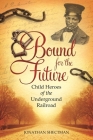 Bound for the Future: Child Heroes of the Underground Railroad Cover Image